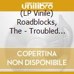 (LP Vinile) Roadblocks, The - Troubled Times lp vinile