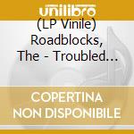 (LP Vinile) Roadblocks, The - Troubled Times vinile