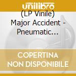 (LP Vinile) Major Accident - Pneumatic Pneurosis lp vinile