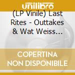 (LP Vinile) Last Rites - Outtakes & Wat Weiss Ich Denn? vinile