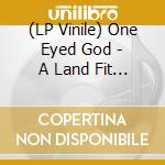 (LP Vinile) One Eyed God - A Land Fit For Heroes vinile