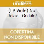 (LP Vinile) No Relax - Gridalo! lp vinile