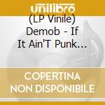 (LP Vinile) Demob - If It Ain'T Punk It Don'T Rock lp vinile