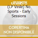 (LP Vinile) No Sports - Early Sessions lp vinile