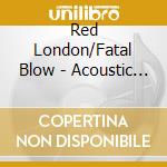 Red London/Fatal Blow - Acoustic Sessions cd