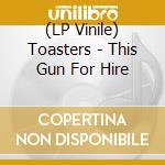 (LP Vinile) Toasters - This Gun For Hire lp vinile