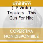 (LP Vinile) Toasters - This Gun For Hire vinile
