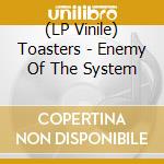 (LP Vinile) Toasters - Enemy Of The System vinile
