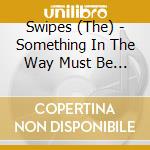 Swipes (The) - Something In The Way Must Be Destroyed cd