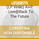 (LP Vinile) A+P - Live@Back To The Future vinile