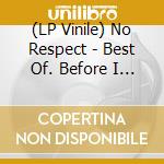 (LP Vinile) No Respect - Best Of. Before I Go vinile
