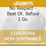 No Respect - Best Of. Before I Go cd