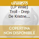 (LP Vinile) Troll - Drep De Kristne (Re-Issue) vinile