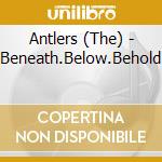 Antlers (The) - Beneath.Below.Behold cd