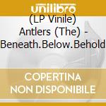 (LP Vinile) Antlers (The) - Beneath.Below.Behold vinile