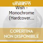 Wish - Monochrome (Hardcover Digibook) cd
