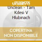 Unclean - Tam Kdesi V Hlubinach cd musicale