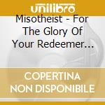 Misotheist - For The Glory Of Your Redeemer (Digipak) cd
