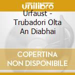 Urfaust - Trubadori Olta An Diabhai cd musicale di Urfaust