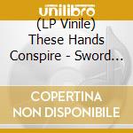 (LP Vinile) These Hands Conspire - Sword Of Korhan