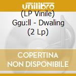 (LP Vinile) Ggu:ll - Dwaling (2 Lp) lp vinile di Ggu:ll