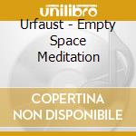 Urfaust - Empty Space Meditation cd musicale di Urfaust