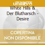 White Hills & Der Blutharsch - Desire