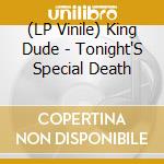 (LP Vinile) King Dude - Tonight'S Special Death lp vinile di King Dude