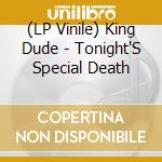 (LP Vinile) King Dude - Tonight'S Special Death vinile