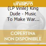 (LP Vinile) King Dude - Music To Make War To lp vinile di King Dude