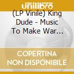 (LP Vinile) King Dude - Music To Make War To vinile