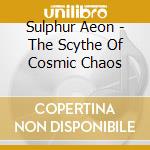 Sulphur Aeon - The Scythe Of Cosmic Chaos cd musicale di Sulphur Aeon