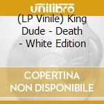 (LP Vinile) King Dude - Death - White Edition vinile