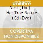 Nest (The) - Her True Nature (Cd+Dvd) cd musicale
