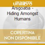 Arsgoatia - Hiding Amongst Humans cd