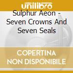 Sulphur Aeon - Seven Crowns And Seven Seals cd