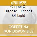 Chapel Of Disease - Echoes Of Light cd