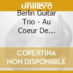 Berlin Guitar Trio - Au Coeur De Loreille cd