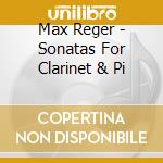 Max Reger - Sonatas For Clarinet & Pi cd