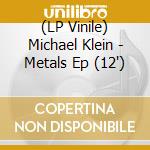 (LP Vinile) Michael Klein - Metals Ep (12
