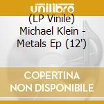 (LP Vinile) Michael Klein - Metals Ep (12') vinile