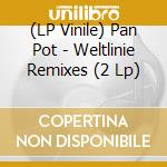 (LP Vinile) Pan Pot - Weltlinie Remixes (2 Lp) lp vinile di Pan Pot