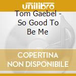 Tom Gaebel - So Good To Be Me cd
