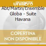 Abt/Martin/Ensemble Globa - Suite Havana cd