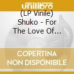 (LP Vinile) Shuko - For The Love Of It (Instrumentals) vinile
