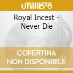 Royal Incest - Never Die cd