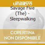 Savage Five (The) - Sleepwalking cd musicale di Savage Five (The)
