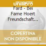 Fard - Bei Fame Hoert Freundschaft Auf cd