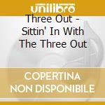 Three Out - Sittin' In With The Three Out cd musicale di Three Out