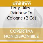 Terry Riley - Rainbow In Cologne (2 Cd) cd